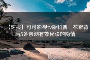 【速报】可可影视tv版科普：花絮背后5条亲测有效秘诀的隐情