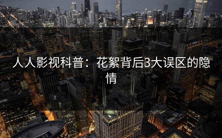 人人影视科普:花絮背后3大误区的隐情 人人影视科普:花絮背后3大误区的隐情